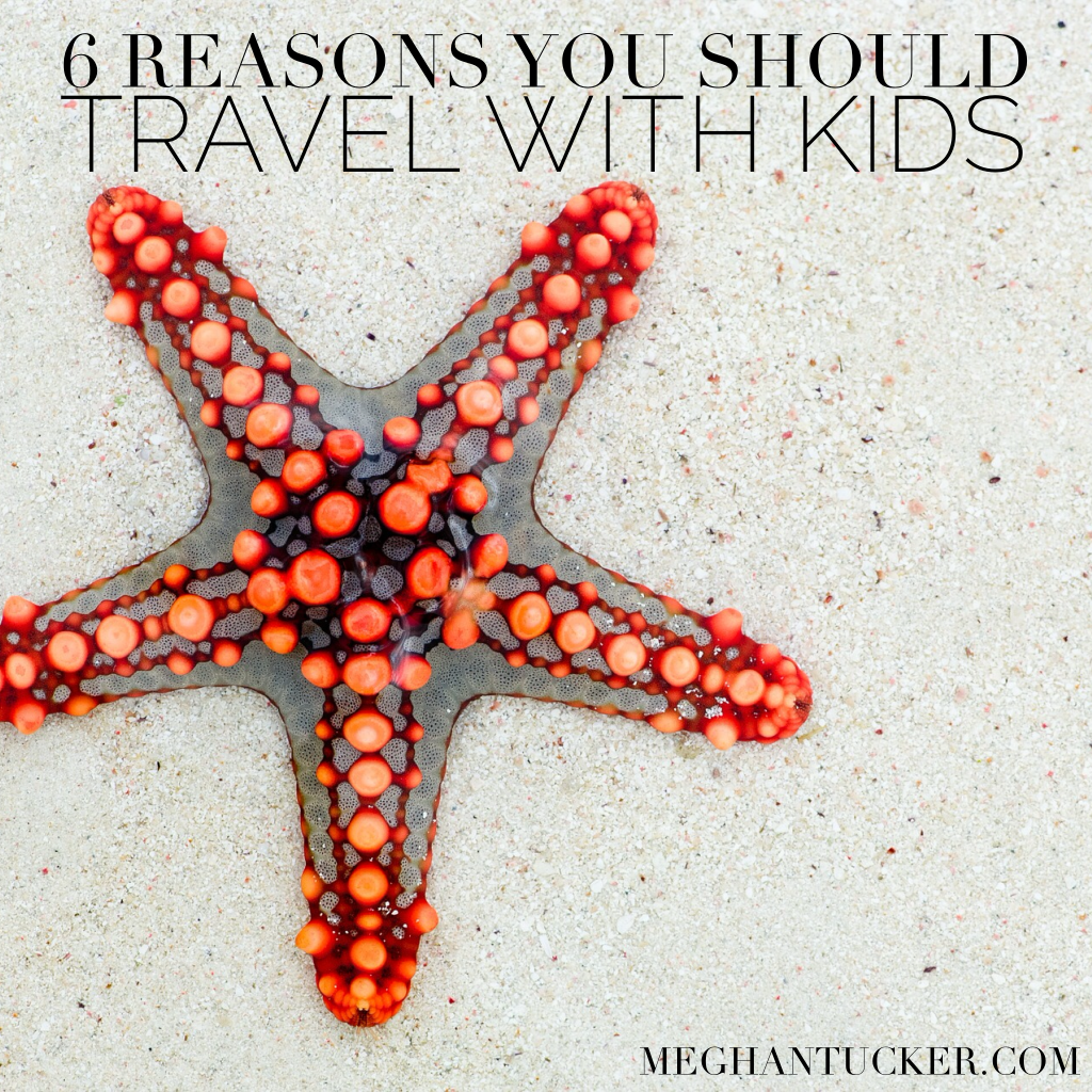 6 Reasons You Should Travel With Kids | MeghanTucker.com