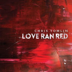 Love Ran Red Chris Tomlin