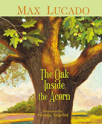 “The Oak Inside the Acorn” -Max Lucado- {giveaway & news}