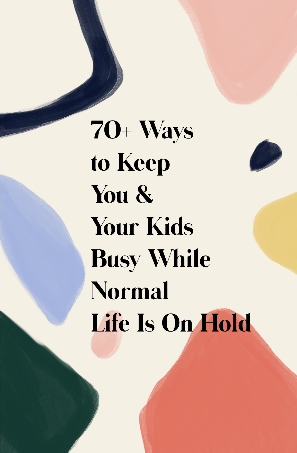 70+Ways to Keep You & Your Kids Busy While Normal Life is on Hold