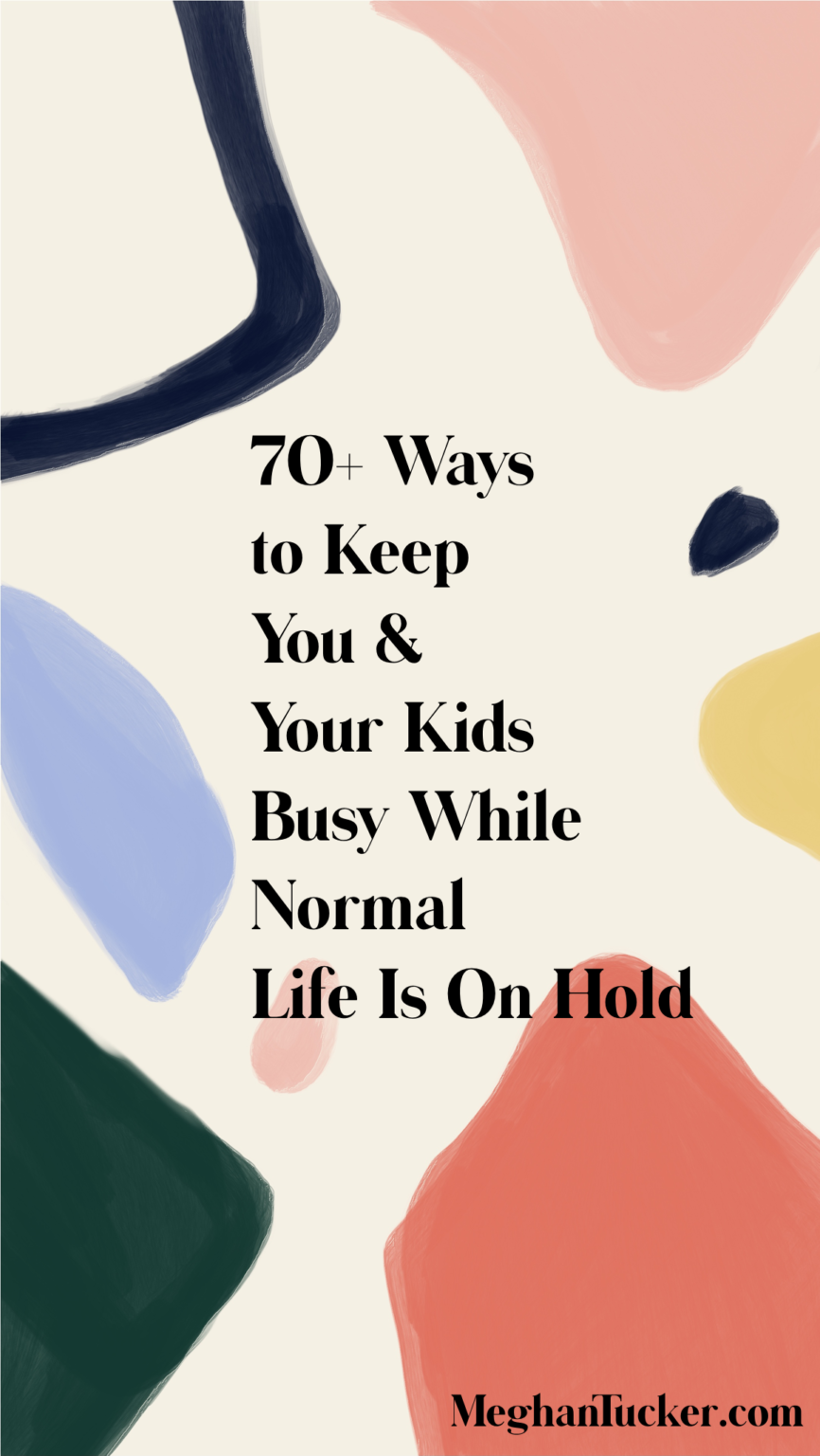 70+Ways to Keep You & Your Kids Busy While Normal Life is on Hold ...